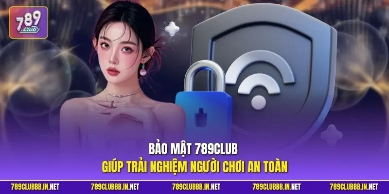 Bảo mật 789CLUB giúp trải nghiệm người chơi an toàn