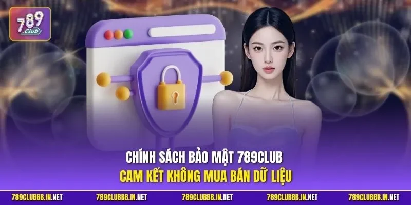 Chính sách bảo mật 789CLUB cam kết không mua bán dữ liệu