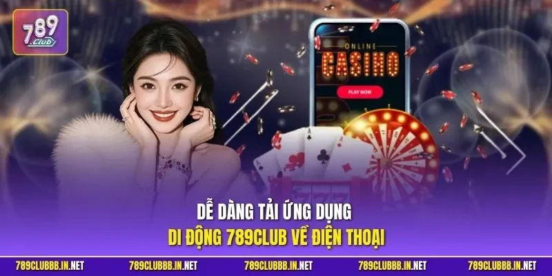 Dễ dàng tải ứng dụng di động 789CLUB về điện thoại