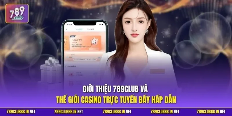 Giới thiệu 789CLUB và thế giới casino trực tuyến đầy hấp dẫn