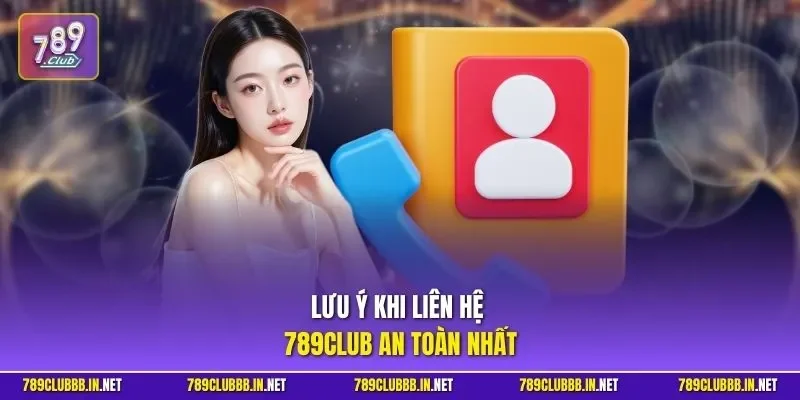 Lưu ý khi liên hệ 789CLUB an toàn nhất