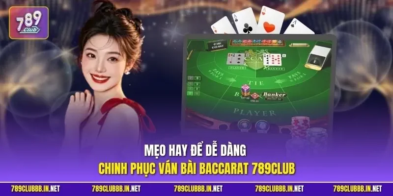 Mẹo hay để dễ dàng chinh phục ván bài Baccarat 789CLUB