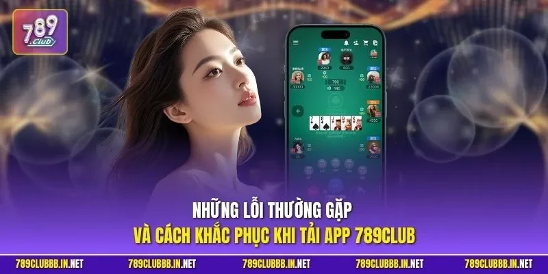 Những lỗi thường gặp và cách khắc phục khi tải app 789CLUB