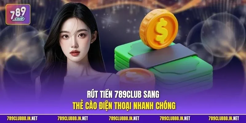 Rút tiền 789CLUB sang thẻ cào điện thoại nhanh chóng