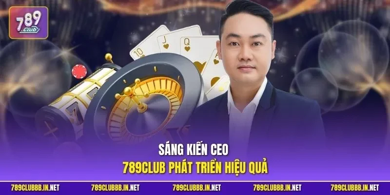 Sáng kiến CEO 789CLUB phát triển hiệu quả