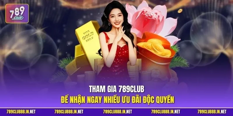 Tham gia 789CLUB để nhận ngay nhiều ưu đãi độc quyền