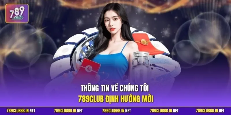 Thông tin về chúng tôi 789CLUB định hướng mới